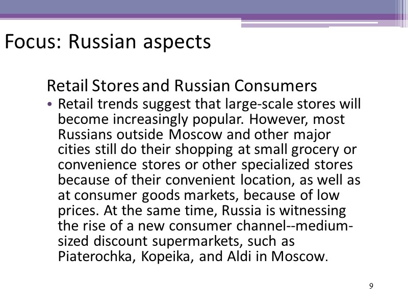 9 Focus: Russian aspects Retail Stores and Russian Consumers Retail trends suggest that large-scale